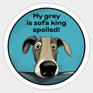 My grey is sofa king spoiled! Sticker